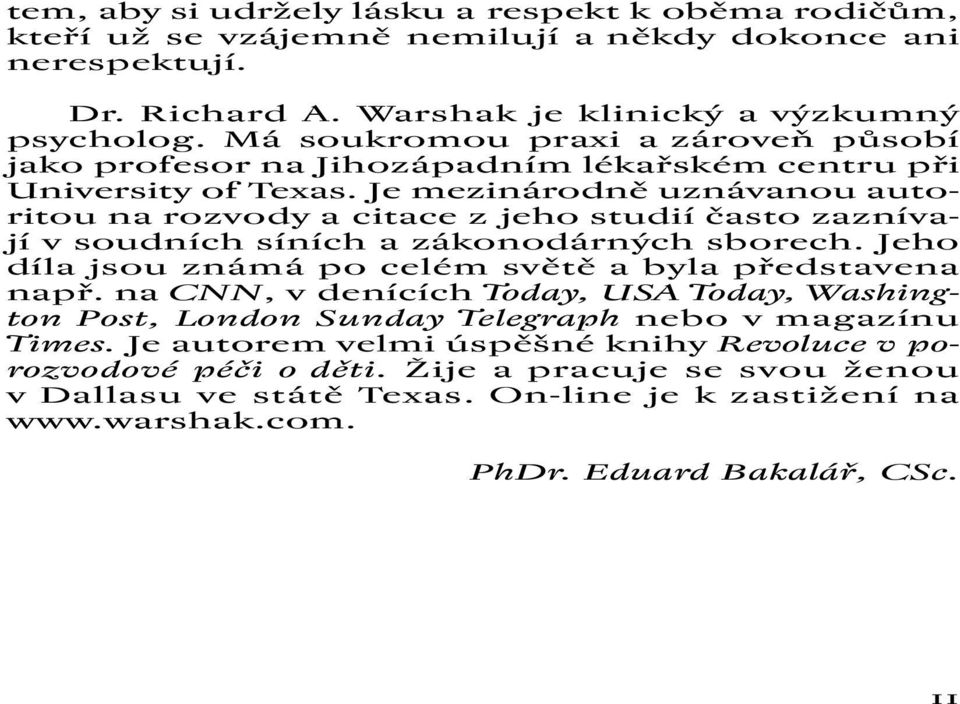 Je mezinárodně uznávanou autoritou na rozvody a citace z jeho studií často zaznívají v soudních síních a zákonodárných sborech. Jeho díla jsou známá po celém světě a byla představena např.