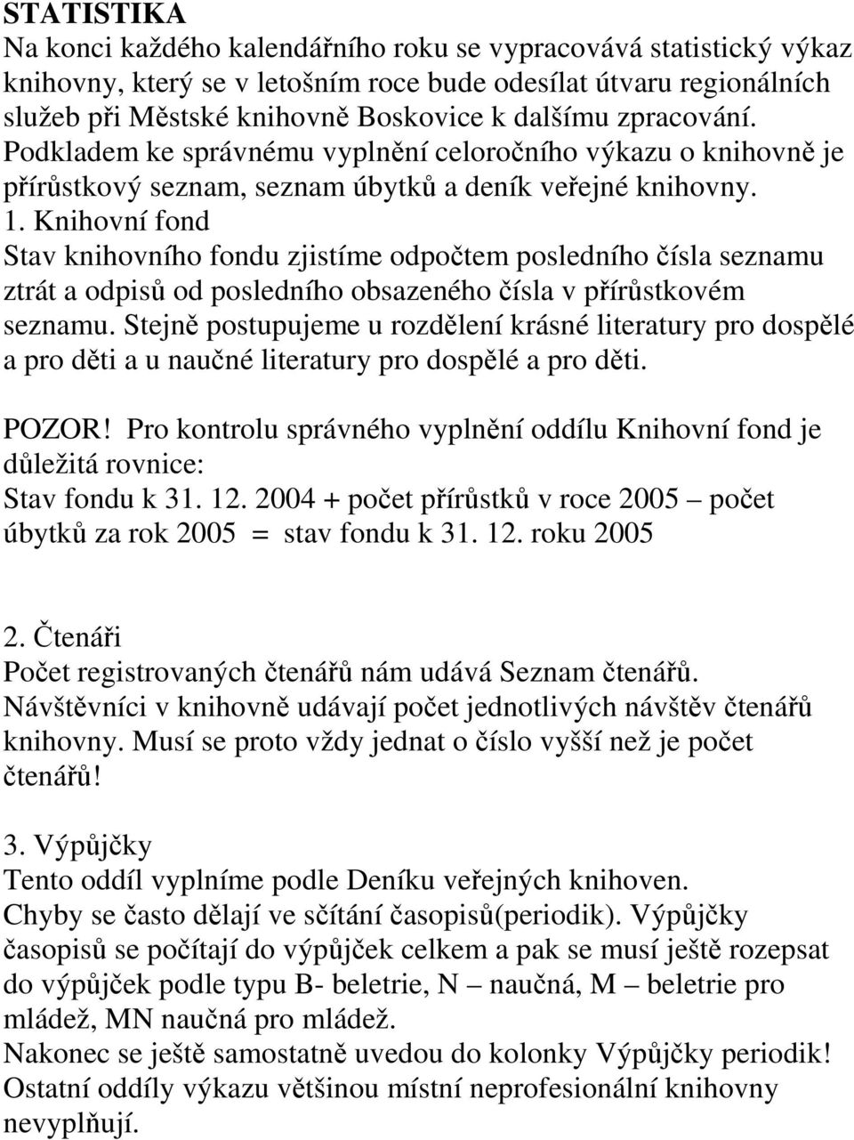 Knihovní fond Stav knihovního fondu zjistíme odpočtem posledního čísla seznamu ztrát a odpisů od posledního obsazeného čísla v přírůstkovém seznamu.