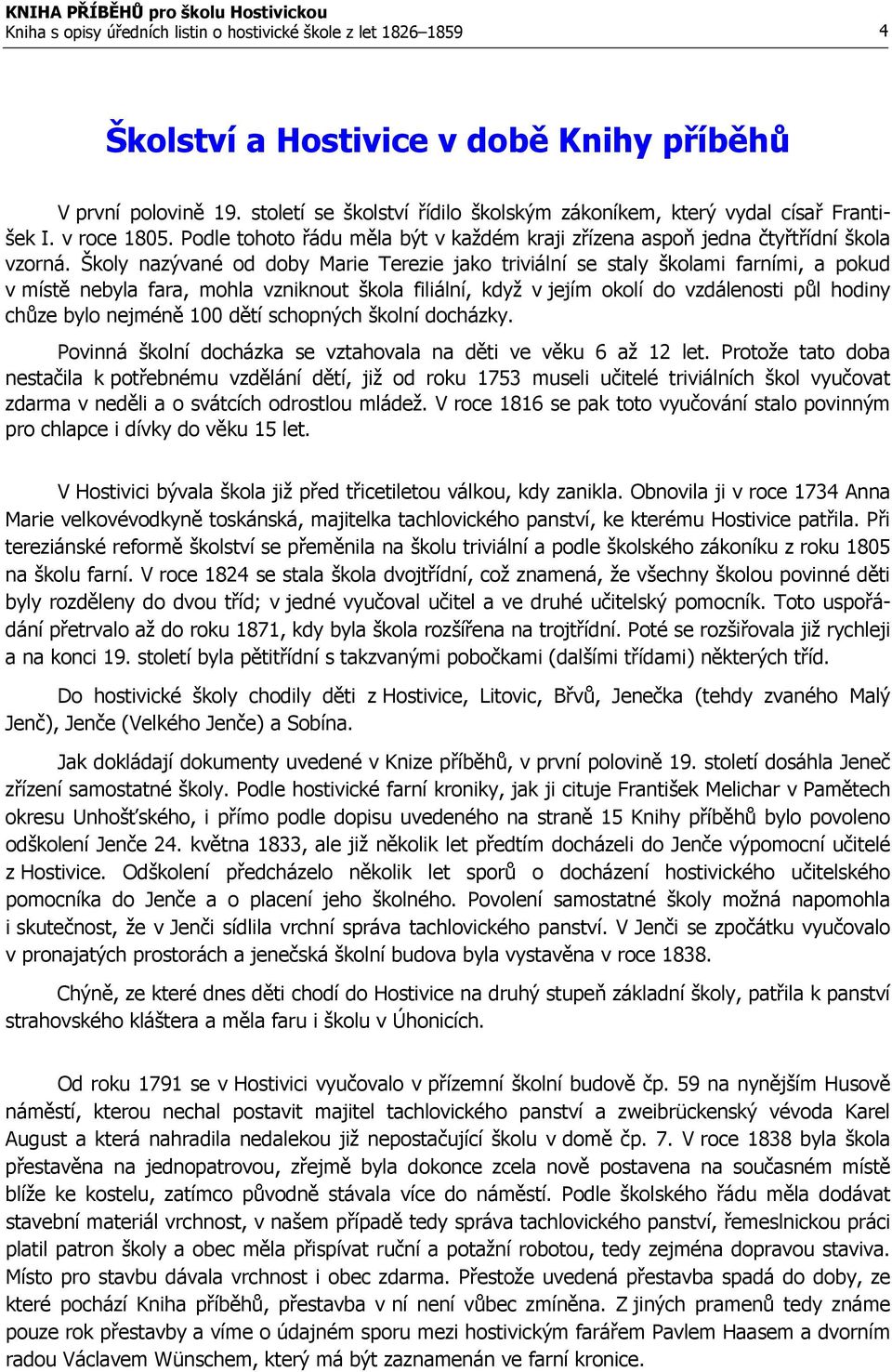 Školy nazývané od doby Marie Terezie jako triviální se staly školami farními, a pokud v místě nebyla fara, mohla vzniknout škola filiální, když v jejím okolí do vzdálenosti půl hodiny chůze bylo