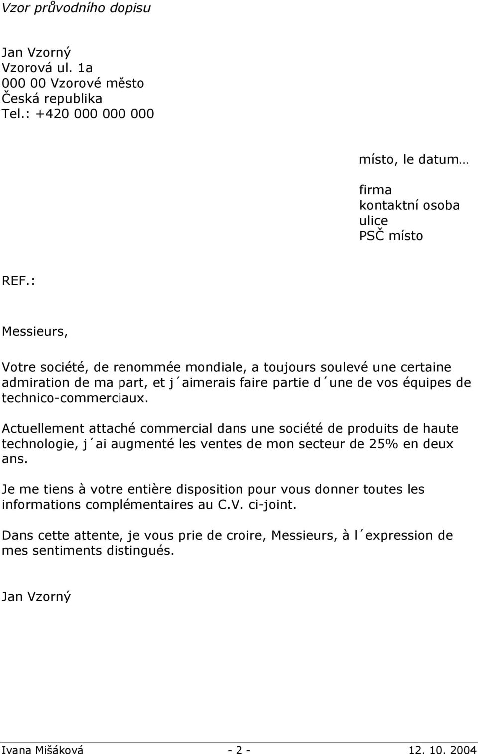 Actuellement attaché commercial dans une société de produits de haute technologie, j ai augmenté les ventes de mon secteur de 25% en deux ans.