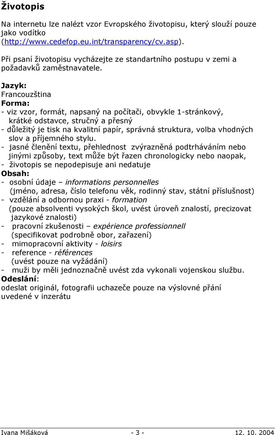 Jazyk: Francouzština Forma: - viz vzor, formát, napsaný na počítači, obvykle 1-stránkový, krátké odstavce, stručný a přesný - důležitý je tisk na kvalitní papír, správná struktura, volba vhodných