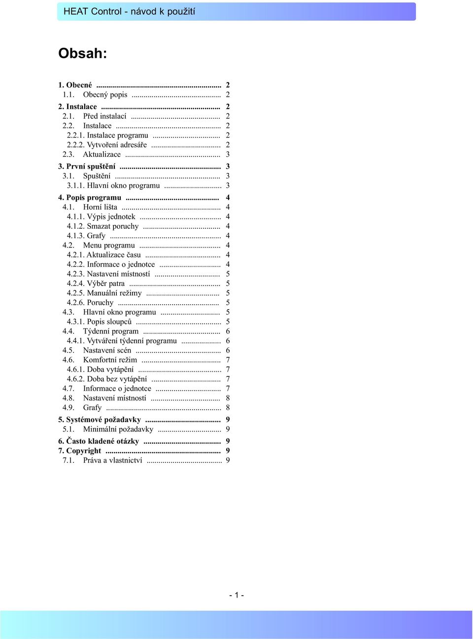 .. 4 4.2.1. Aktualizace času... 4 4.2.2. Informace o jednotce... 4 4.2.3. Nastavení místností... 5 4.2.4. Výběr patra... 5 4.2.5. Manuální režimy... 5 4.2.6. Poruchy... 5 4.3. Hlavní okno programu.