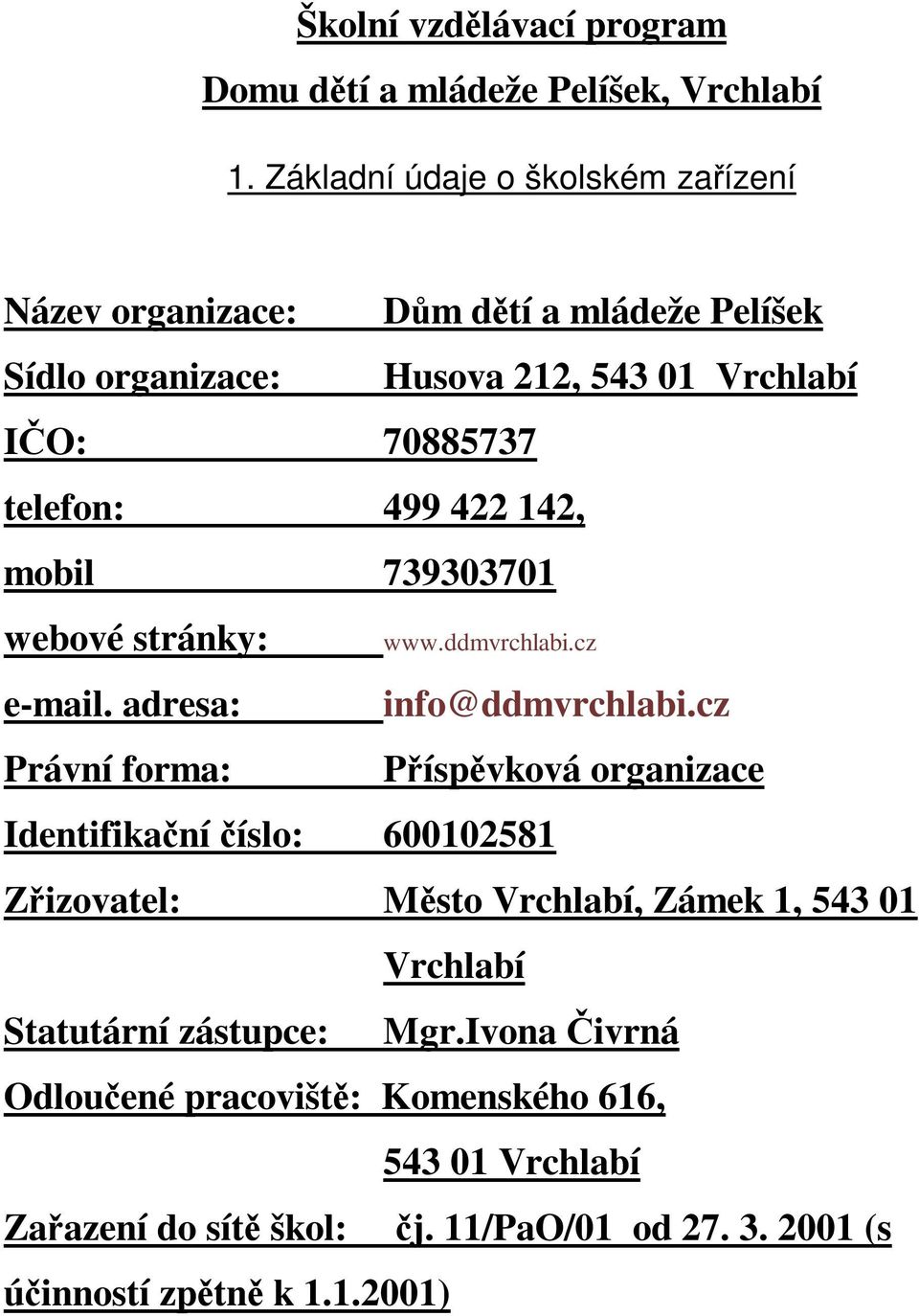 499 422 142, mobil 739303701 webové stránky: e-mail. adresa: Právní forma: www.ddmvrchlabi.cz info@ddmvrchlabi.