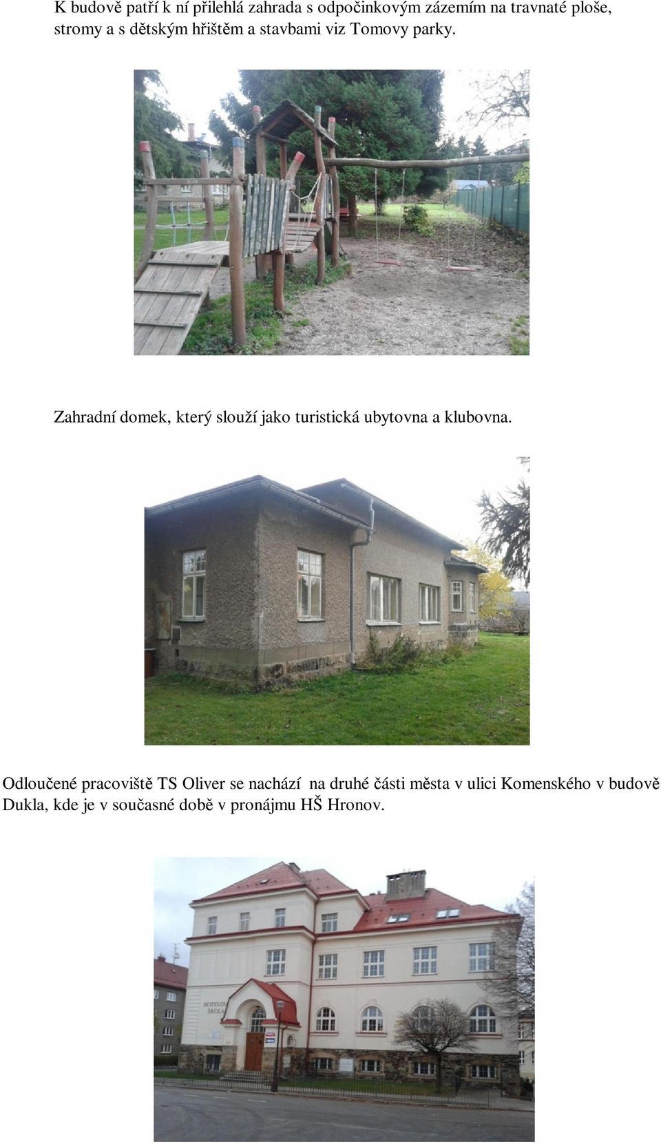 Zahradní domek, který slouží jako turistická ubytovna a klubovna.