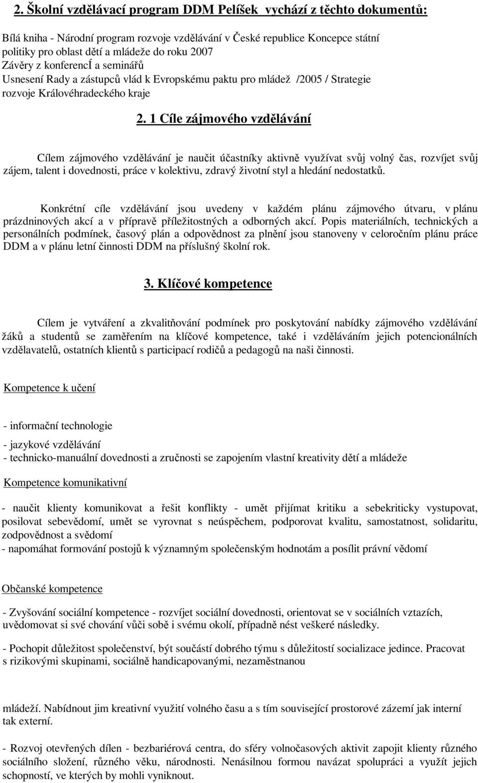 1 Cíle zájmového vzdlávání Cílem zájmového vzdlávání je nauit úastníky aktivn využívat svj volný as, rozvíjet svj zájem, talent i dovednosti, práce v kolektivu, zdravý životní styl a hledání