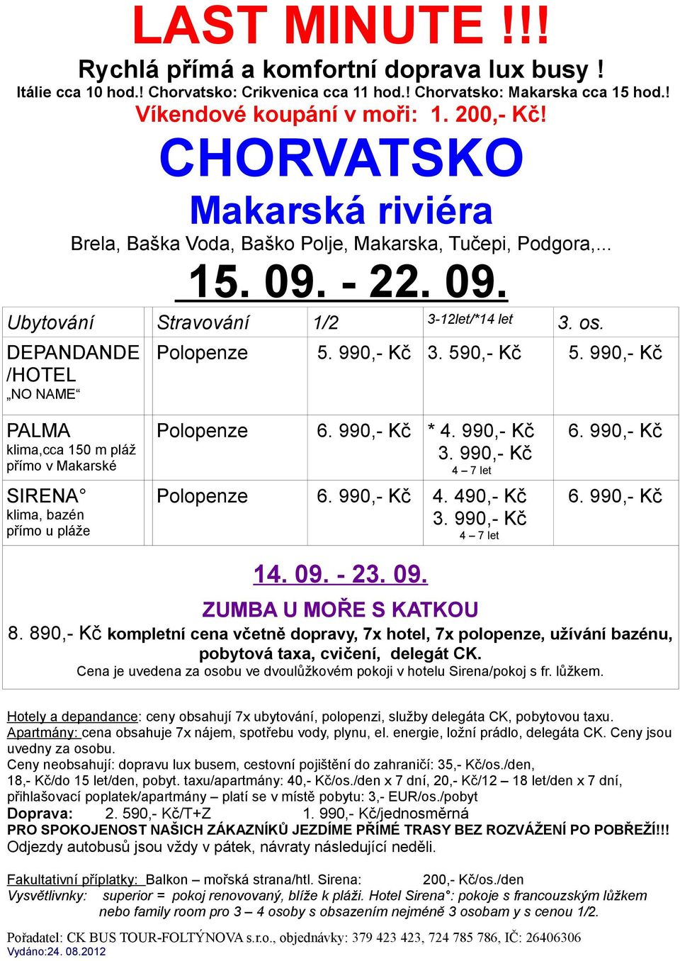 490,- Kč 3. 990,- Kč 14. 09. - 23. 09. ZUMBA U MOŘE S KATKOU 8. 890,- Kč kompletní cena včetně dopravy, 7x hotel, 7x polopenze, užívání bazénu, pobytová taxa, cvičení, delegát CK.