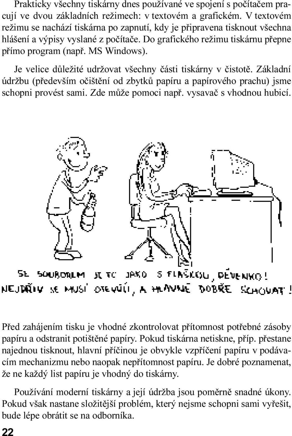 (pøedevším oèištìní od zbytkù papíru a papírového prachu) jsme schopni provést sami Zde mùže pomoci napø vysavaè s vhodnou hubicí Pøed zahájením tisku je vhodné zkontrolovat pøítomnost potøebné