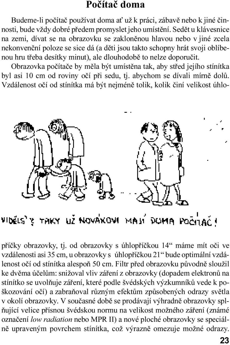 umístìna tak, aby støed jejího stínítka byl asi 10 cm od roviny oèí pøi sedu, tj abychom se dívali mírnì dolù Vzdálenost oèí od stínítka má být nejménì tolik, kolik èiní velikost úhlopøíèky