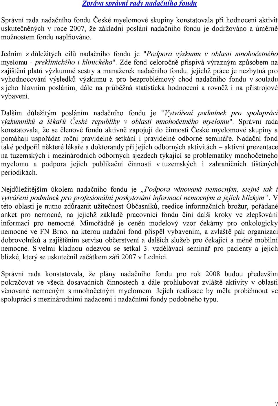 Zde fond celoročně přispívá výrazným způsobem na zajištění platů výzkumné sestry a manažerek nadačního fondu, jejichž práce je nezbytná pro vyhodnocování výsledků výzkumu a pro bezproblémový chod