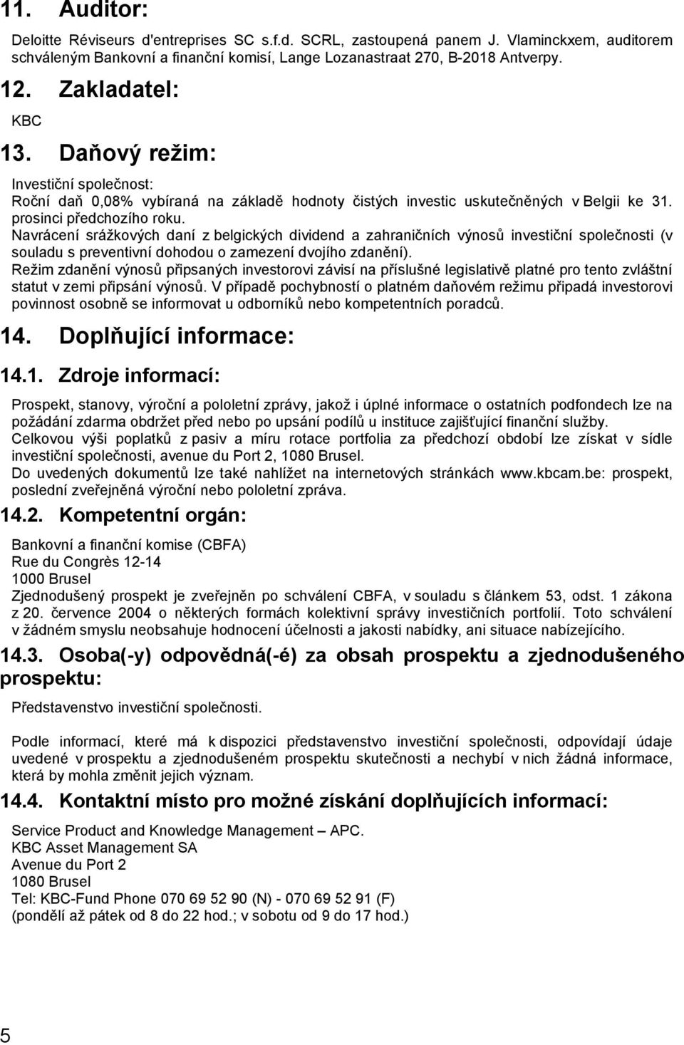 Navrácení srážkových daní z belgických dividend a zahraničních výnosů investiční společnosti (v souladu s preventivní dohodou o zamezení dvojího zdanění).