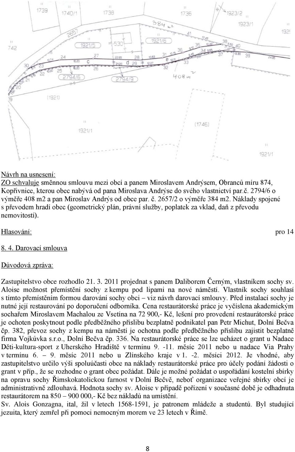 Náklady spojené s převodem hradí obec (geometrický plán, právní služby, poplatek za vklad, daň z převodu nemovitostí). 8. 4. Darovací smlouva Zastupitelstvo obce rozhodlo 21. 3.