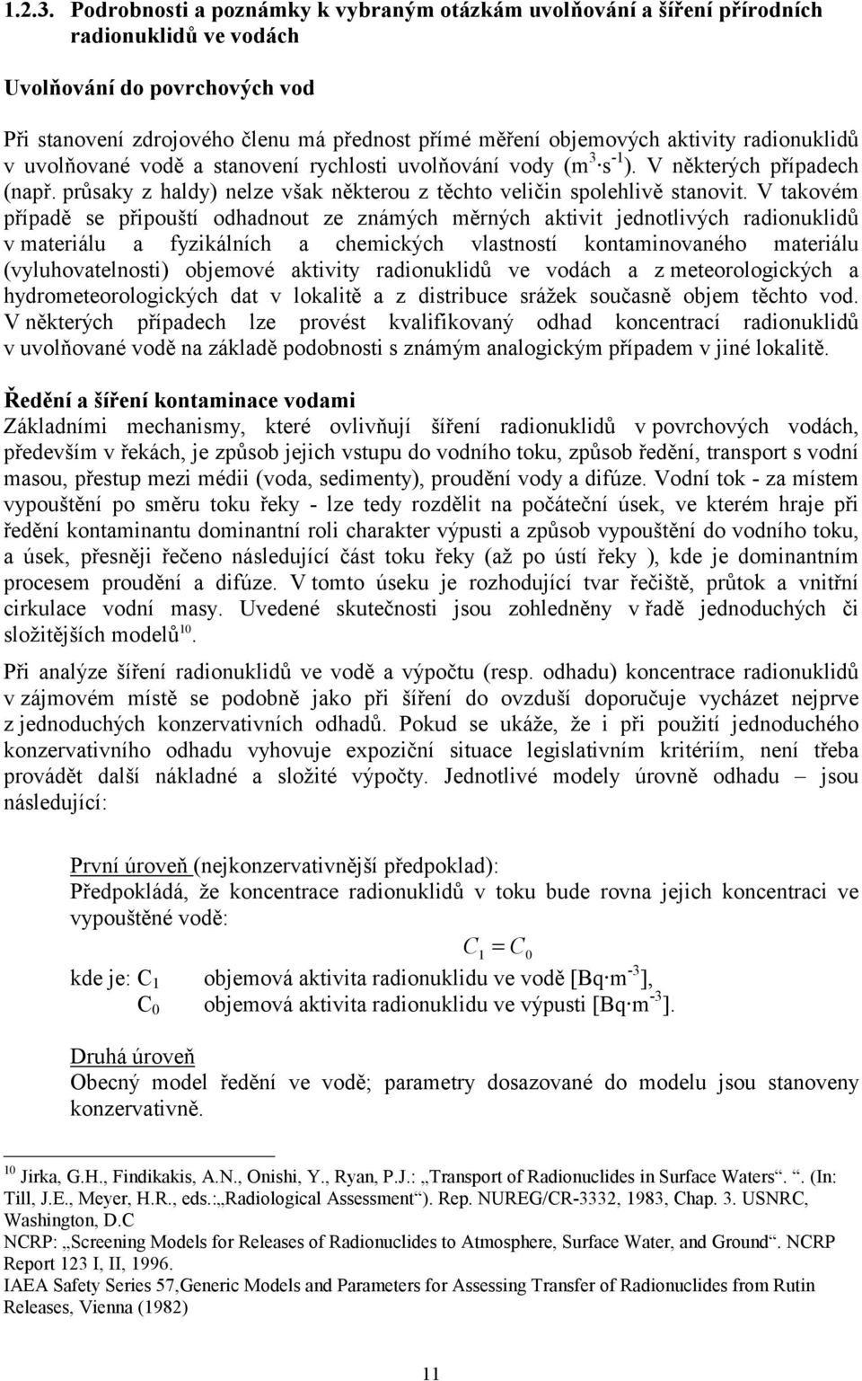aktivity radionuklidů v uvolňované vodě a stanovení rychlosti uvolňování vody (m 3 s -1 ). V některých případech (např. průsaky z haldy) nelze však některou z těchto veličin spolehlivě stanovit.