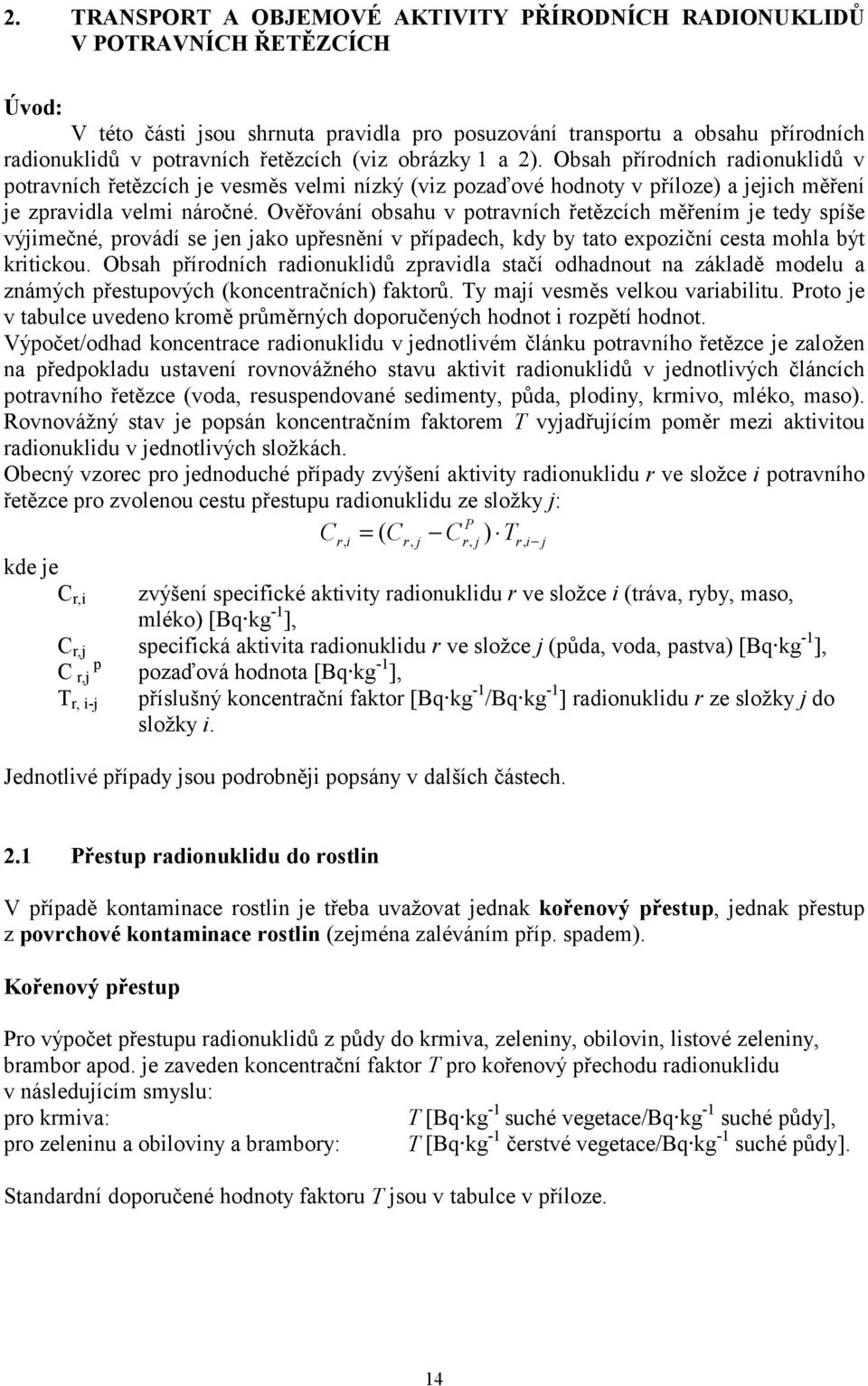Ověřování obsahu v potravních řetězcích měřením je tedy spíše výjimečné, provádí se jen jako upřesnění v případech, kdy by tato expoziční cesta mohla být kritickou.