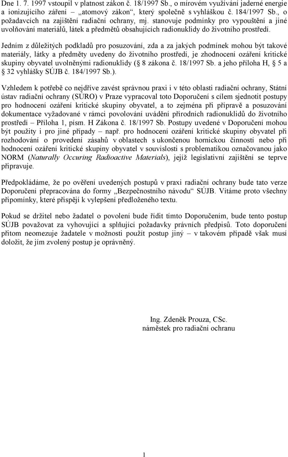 Jedním z důležitých podkladů pro posuzování, zda a za jakých podmínek mohou být takové materiály, látky a předměty uvedeny do životního prostředí, je zhodnocení ozáření kritické skupiny obyvatel