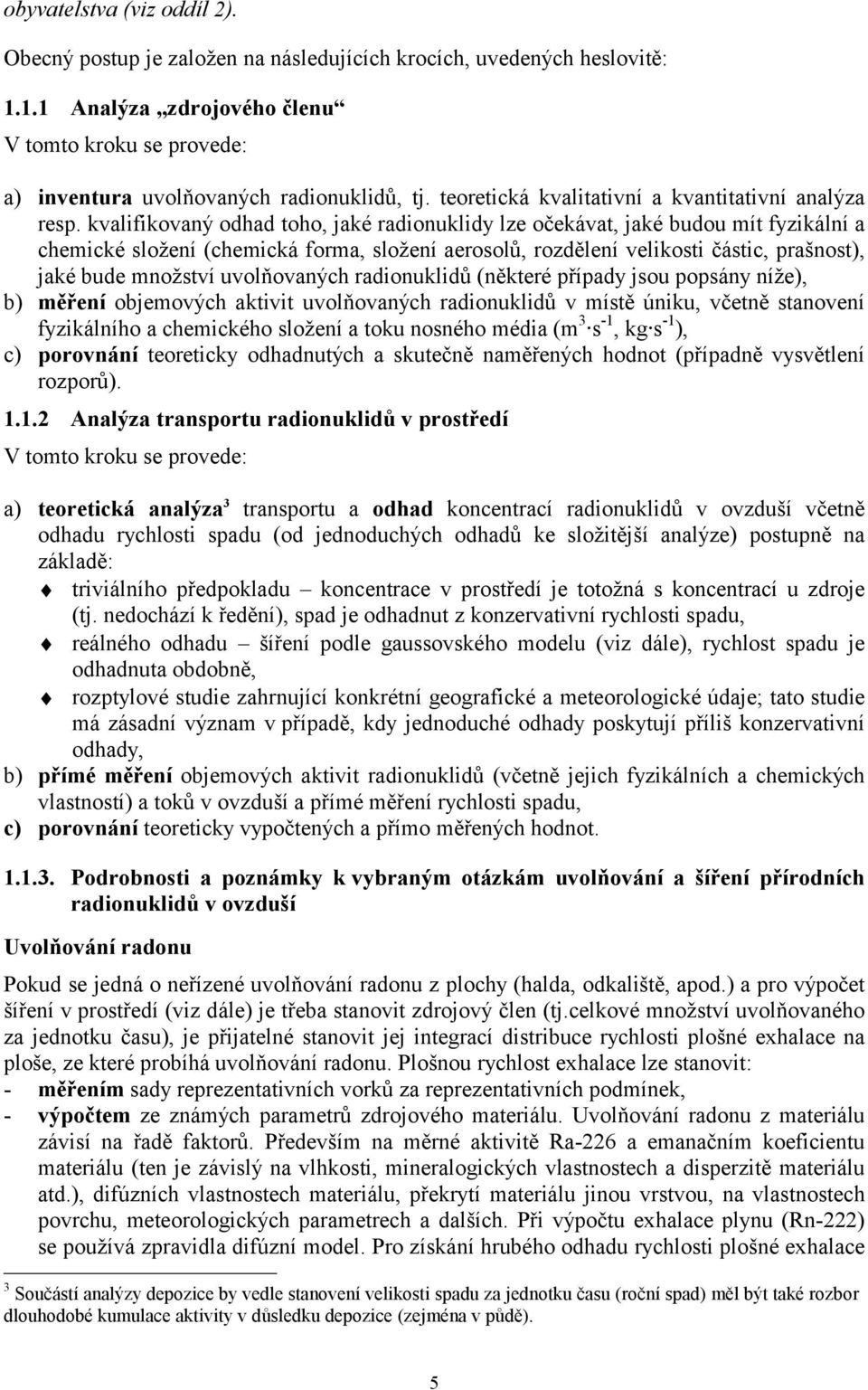 kvalifikovaný odhad toho, jaké radionuklidy lze očekávat, jaké budou mít fyzikální a chemické složení (chemická forma, složení aerosolů, rozdělení velikosti částic, prašnost), jaké bude množství