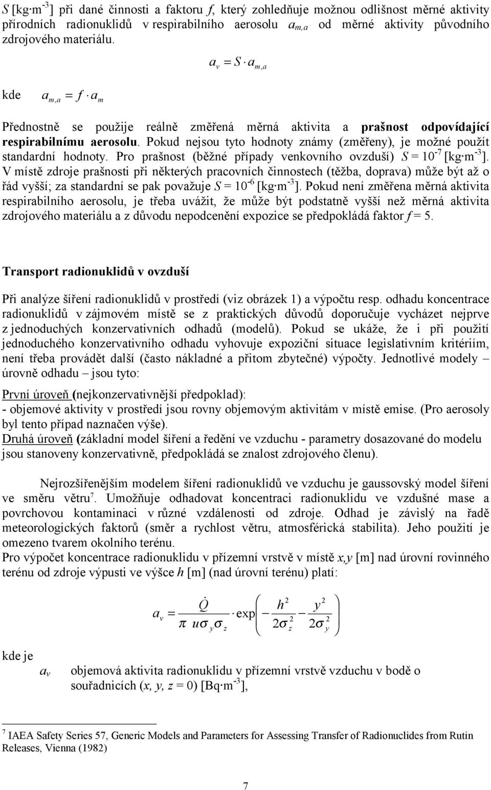 Pokud nejsou tyto hodnoty známy (změřeny), je možné použít standardní hodnoty. Pro prašnost (běžné případy venkovního ovzduší) S = 10-7 [kg m -3 ].
