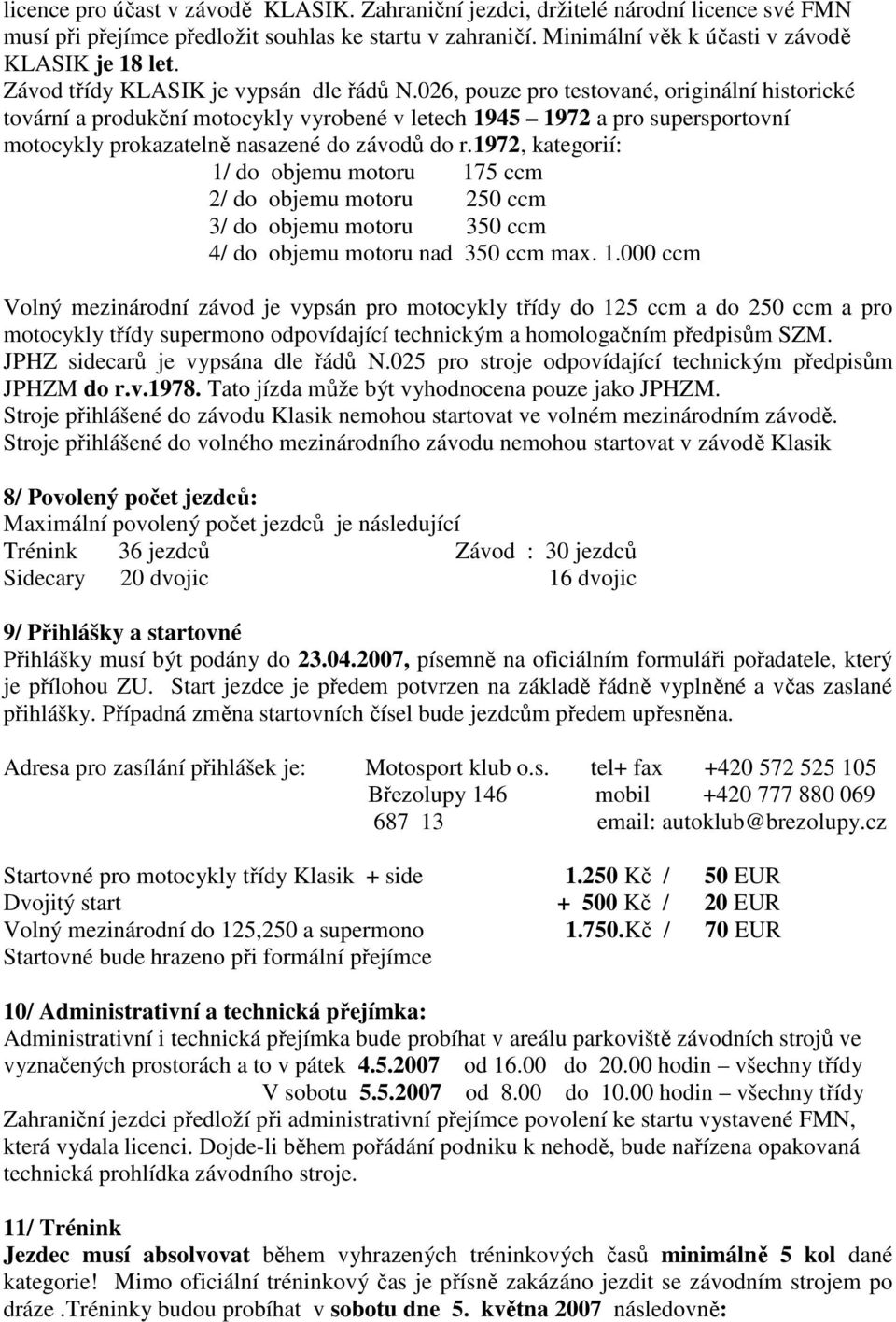 026, pouze pro testované, originální historické tovární a produkční motocykly vyrobené v letech 1945 1972 a pro supersportovní motocykly prokazatelně nasazené do závodů do r.