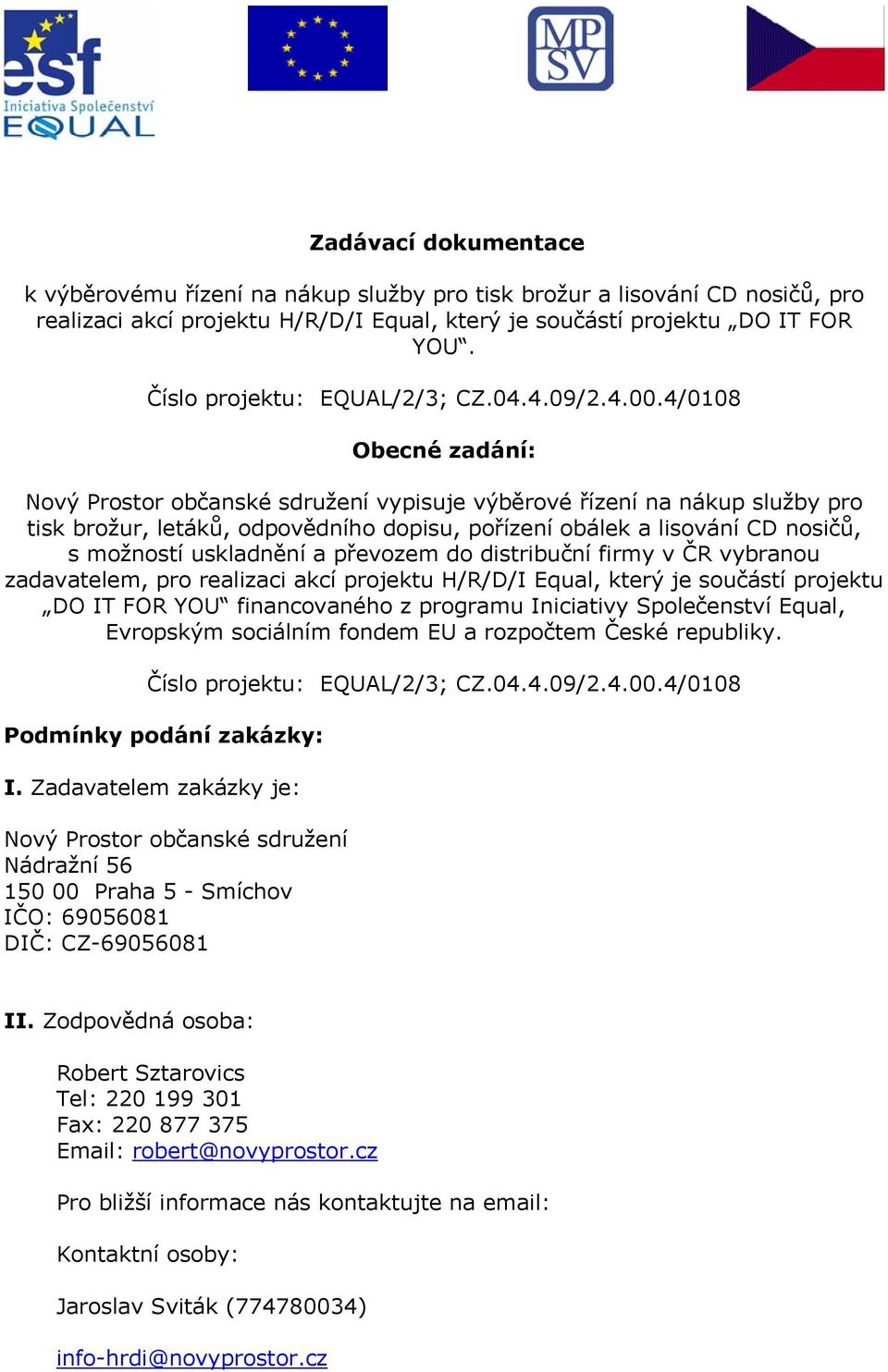 4/0108 Obecné zadání: Nový Prostor občanské sdružení vypisuje výběrové řízení na nákup služby pro tisk brožur, letáků, odpovědního dopisu, pořízení obálek a lisování CD nosičů, s možností uskladnění