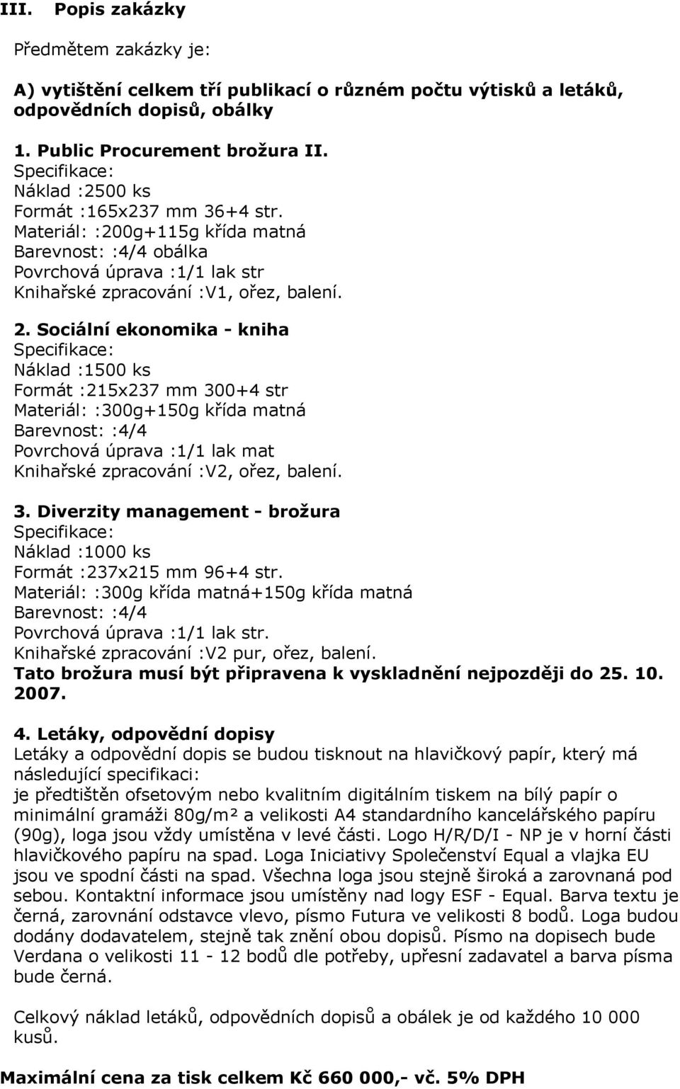 Sociální ekonomika - kniha Náklad :1500 ks Formát :215x237 mm 300+4 str Materiál: :300g+150g křída matná Barevnost: :4/4 Povrchová úprava :1/1 lak mat Knihařské zpracování :V2, ořez, balení. 3. Diverzity management - brožura Náklad :1000 ks Formát :237x215 mm 96+4 str.