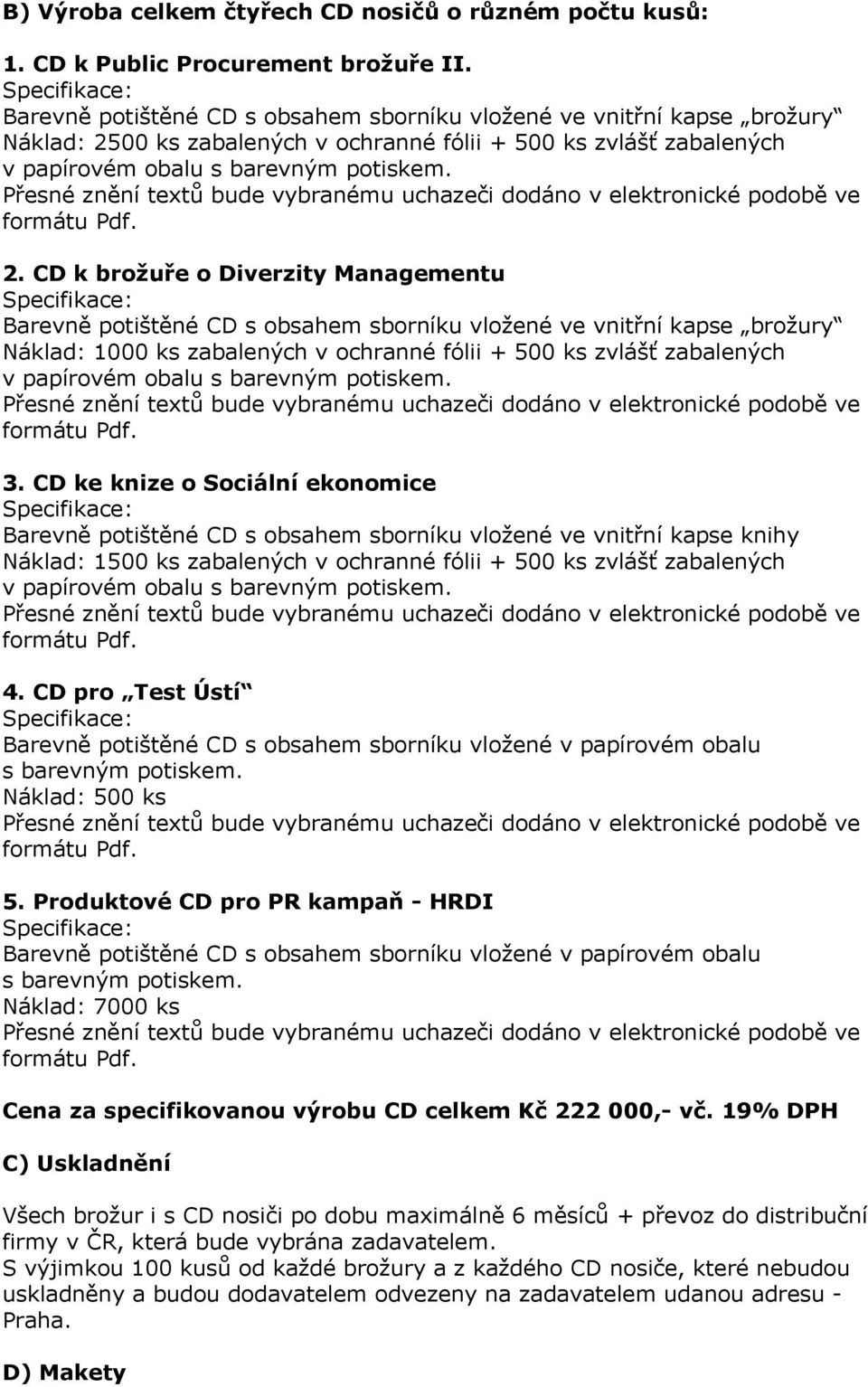 00 ks zabalených v ochranné fólii + 500 ks zvlášť zabalených v papírovém obalu s barevným potiskem. 2.