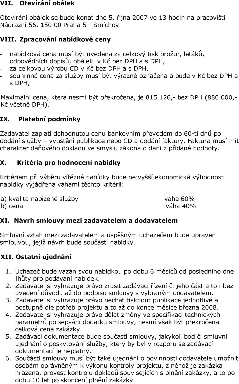 cena za služby musí být výrazně označena a bude v Kč bez DPH a s DPH, Maximální cena, která nesmí být překročena, je 815 126,- bez DPH (880 000,- Kč včetně DPH). IX.