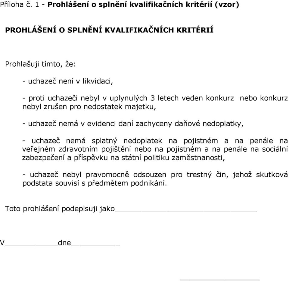 uchazeči nebyl v uplynulých 3 letech veden konkurz nebo konkurz nebyl zrušen pro nedostatek majetku, - uchazeč nemá v evidenci daní zachyceny daňové nedoplatky, -