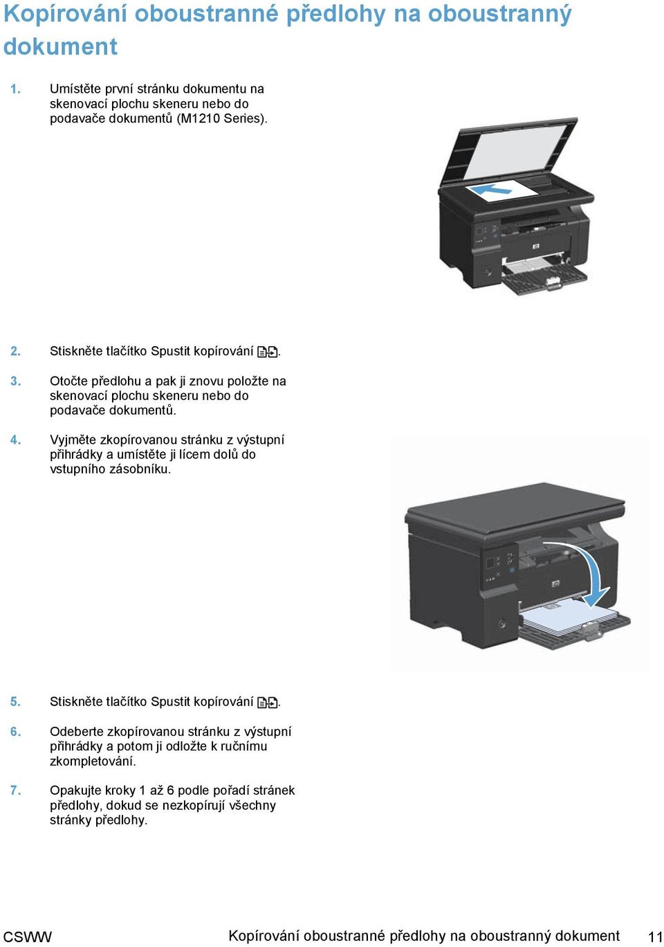 Vyjměte zkopírovanou stránku z výstupní přihrádky a umístěte ji lícem dolů do vstupního zásobníku. 5. Stiskněte tlačítko Spustit kopírování. 6.