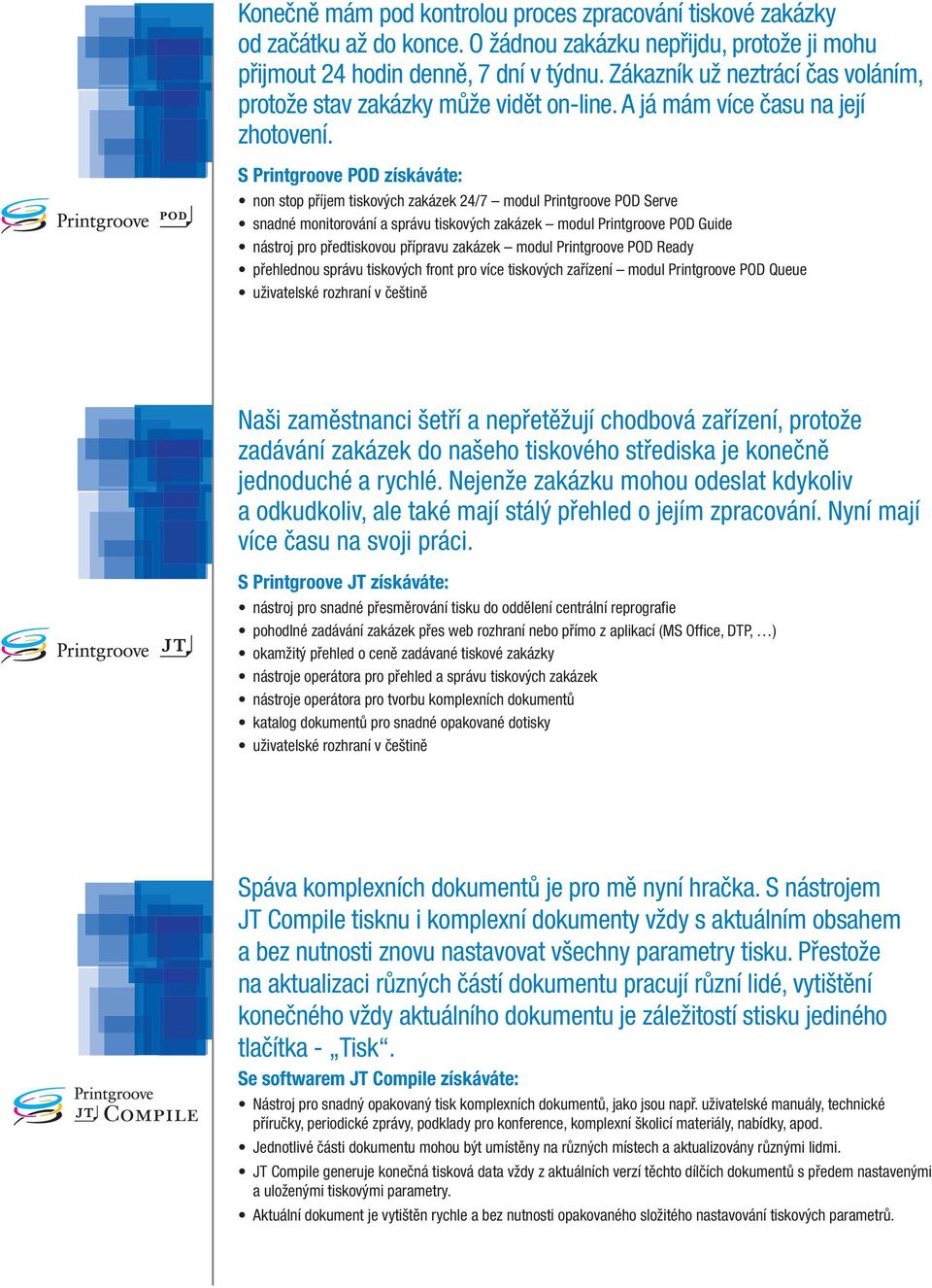 S Printgroove POD získáváte: non stop příjem tiskových zakázek 24/7 modul Printgroove POD Serve snadné monitorování a správu tiskových zakázek modul Printgroove POD Guide nástroj pro předtiskovou