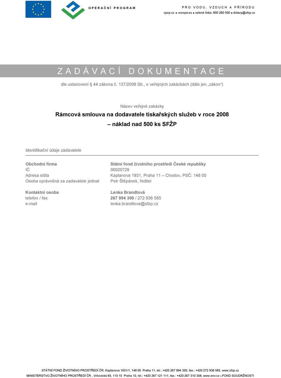 nad 500 ks SFŽP Identifikační údaje zadavatele Obchodní firma Státní fond životního prostředí České republiky IČ 00020729 Adresa