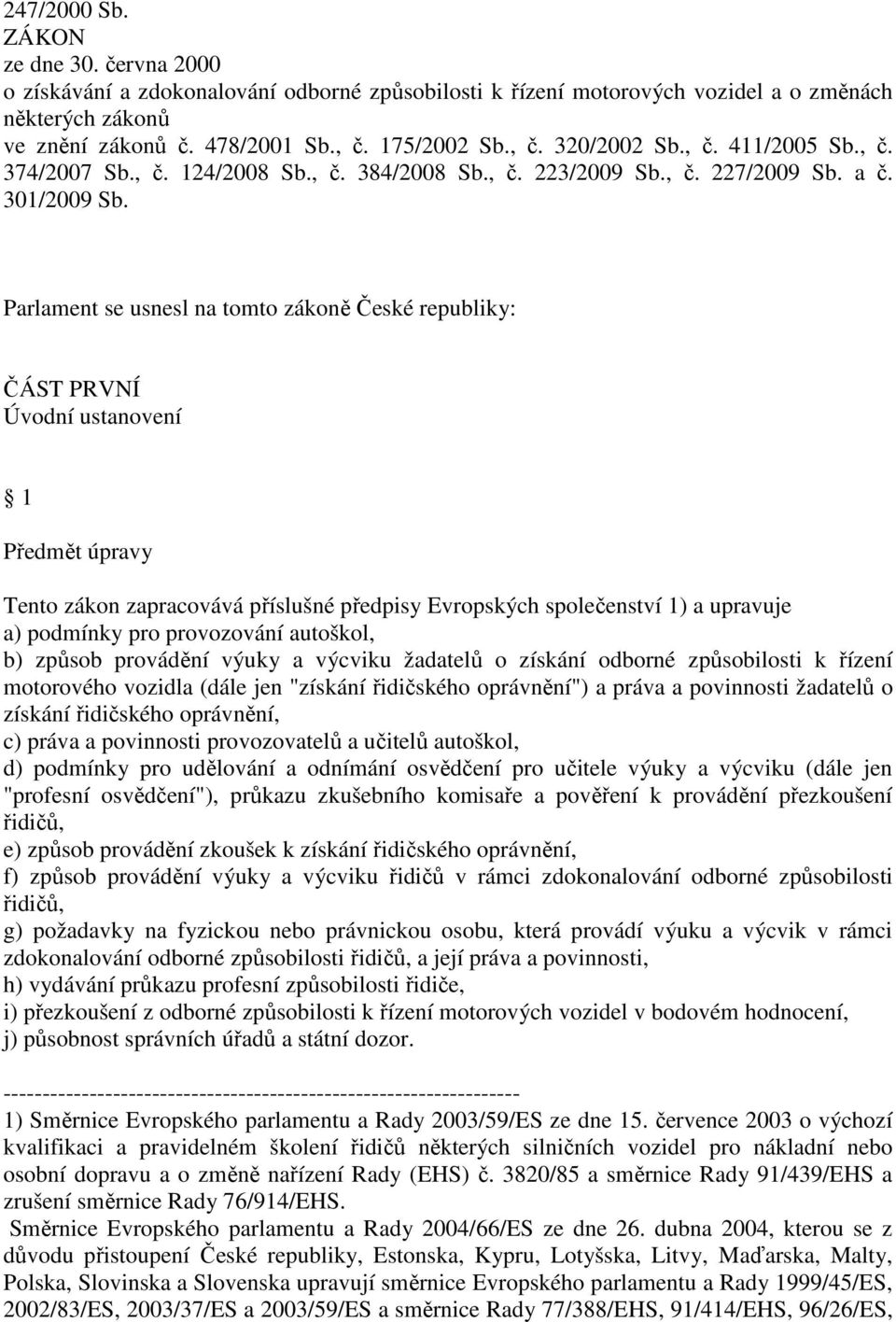 Parlament se usnesl na tomto zákoně České republiky: ČÁST PRVNÍ Úvodní ustanovení 1 Předmět úpravy Tento zákon zapracovává příslušné předpisy Evropských společenství 1) a upravuje a) podmínky pro