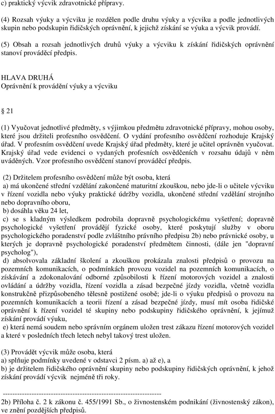 (5) Obsah a rozsah jednotlivých druhů výuky a výcviku k získání řidičských oprávnění stanoví prováděcí předpis.