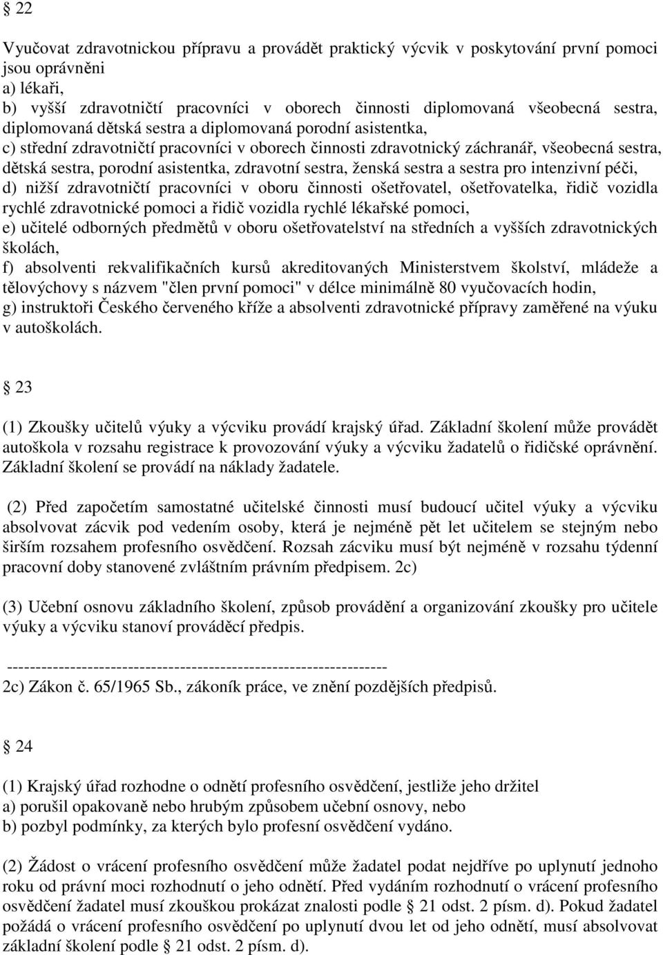 zdravotní sestra, ženská sestra a sestra pro intenzivní péči, d) nižší zdravotničtí pracovníci v oboru činnosti ošetřovatel, ošetřovatelka, řidič vozidla rychlé zdravotnické pomoci a řidič vozidla