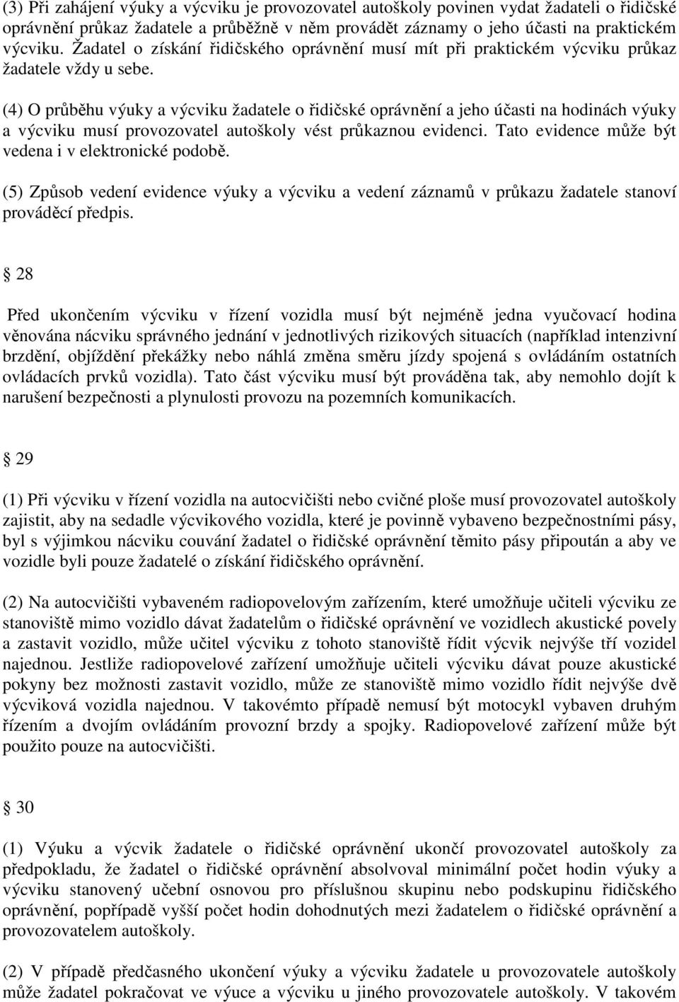 (4) O průběhu výuky a výcviku žadatele o řidičské oprávnění a jeho účasti na hodinách výuky a výcviku musí provozovatel autoškoly vést průkaznou evidenci.