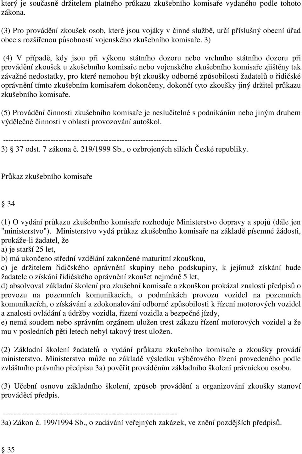 3) (4) V případě, kdy jsou při výkonu státního dozoru nebo vrchního státního dozoru při provádění zkoušek u zkušebního komisaře nebo vojenského zkušebního komisaře zjištěny tak závažné nedostatky,