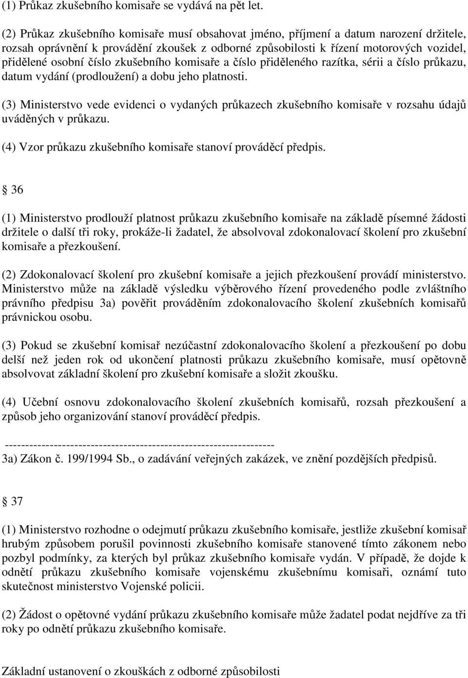 číslo zkušebního komisaře a číslo přiděleného razítka, sérii a číslo průkazu, datum vydání (prodloužení) a dobu jeho platnosti.