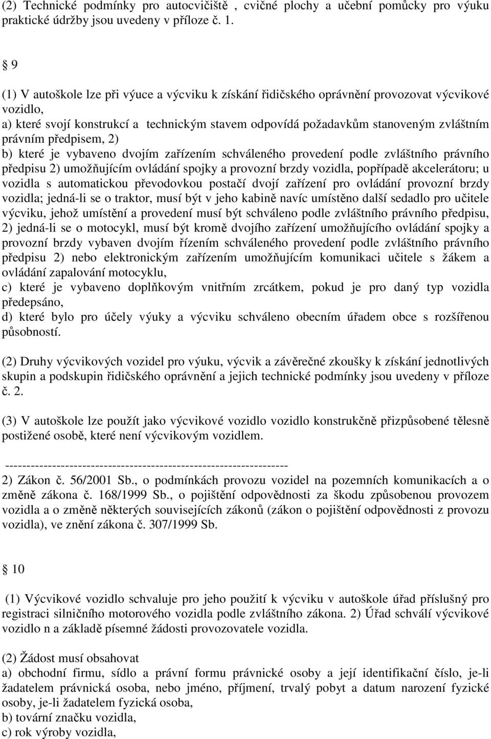 předpisem, 2) b) které je vybaveno dvojím zařízením schváleného provedení podle zvláštního právního předpisu 2) umožňujícím ovládání spojky a provozní brzdy vozidla, popřípadě akcelerátoru; u vozidla