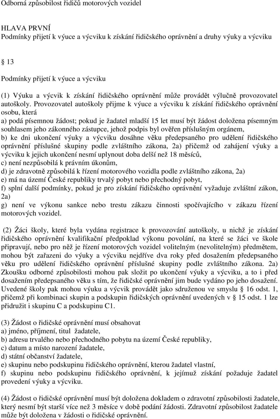 Provozovatel autoškoly přijme k výuce a výcviku k získání řidičského oprávnění osobu, která a) podá písemnou žádost; pokud je žadatel mladší 15 let musí být žádost doložena písemným souhlasem jeho