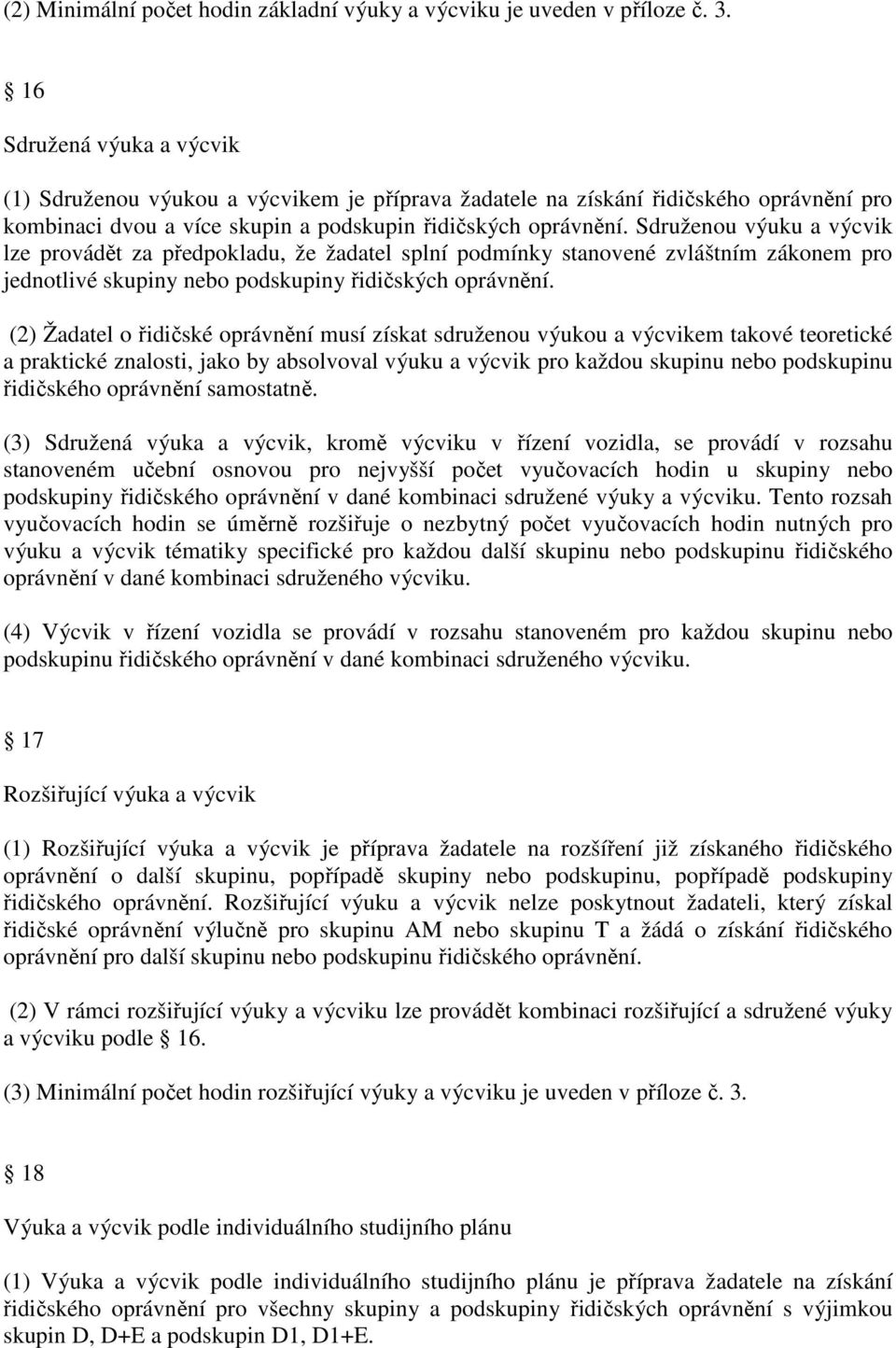 Sdruženou výuku a výcvik lze provádět za předpokladu, že žadatel splní podmínky stanovené zvláštním zákonem pro jednotlivé skupiny nebo podskupiny řidičských oprávnění.