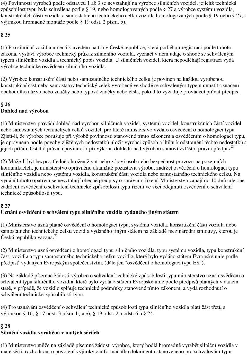 . 25 (1) Pro silniční vozidla určená k uvedení na trh v České republice, která podléhají registraci podle tohoto zákona, vystaví výrobce technický průkaz silničního vozidla, vyznačí v něm údaje o