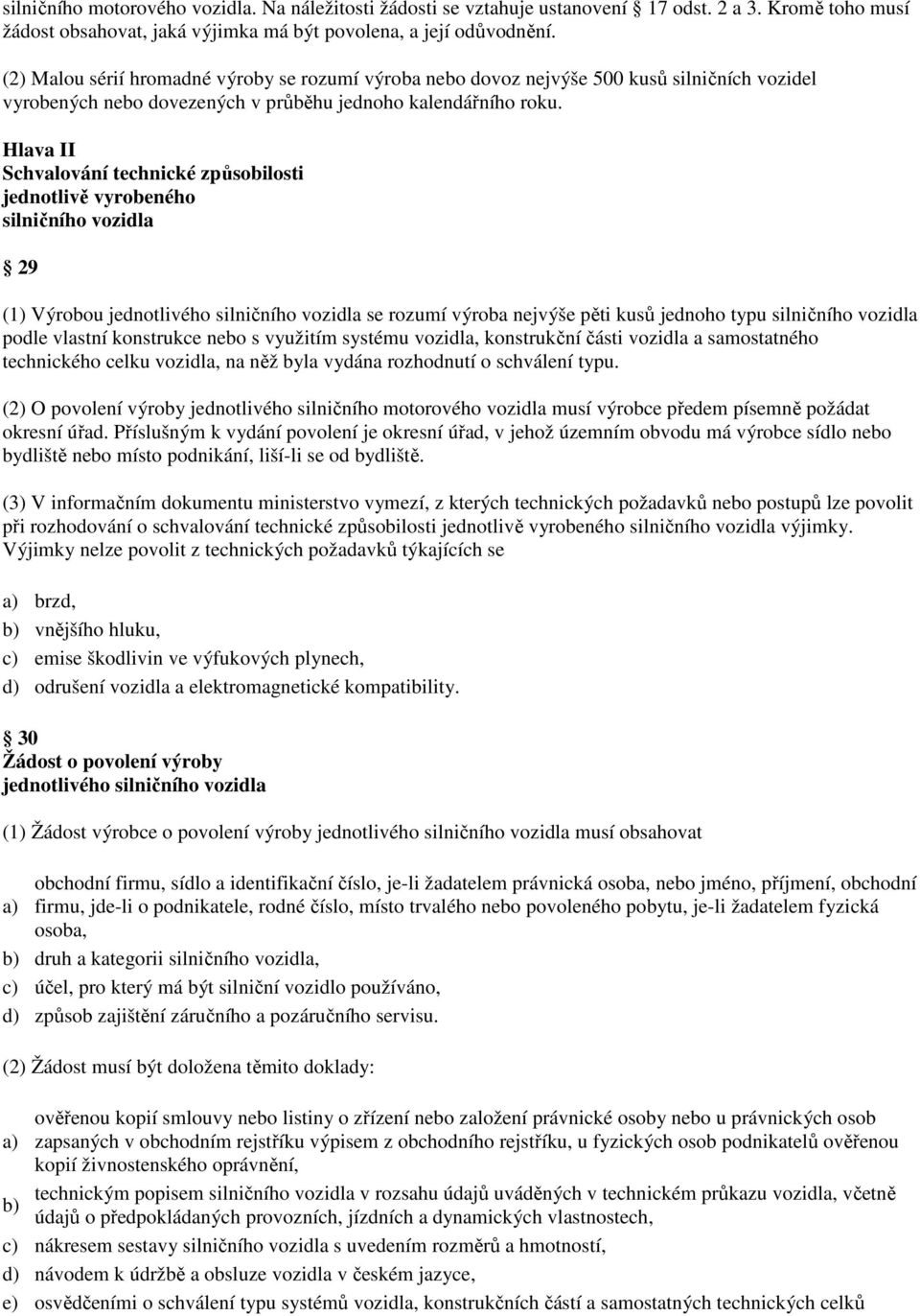 Hlava II Schvalování technické způsobilosti jednotlivě vyrobeného silničního vozidla 29 (1) Výrobou jednotlivého silničního vozidla se rozumí výroba nejvýše pěti kusů jednoho typu silničního vozidla