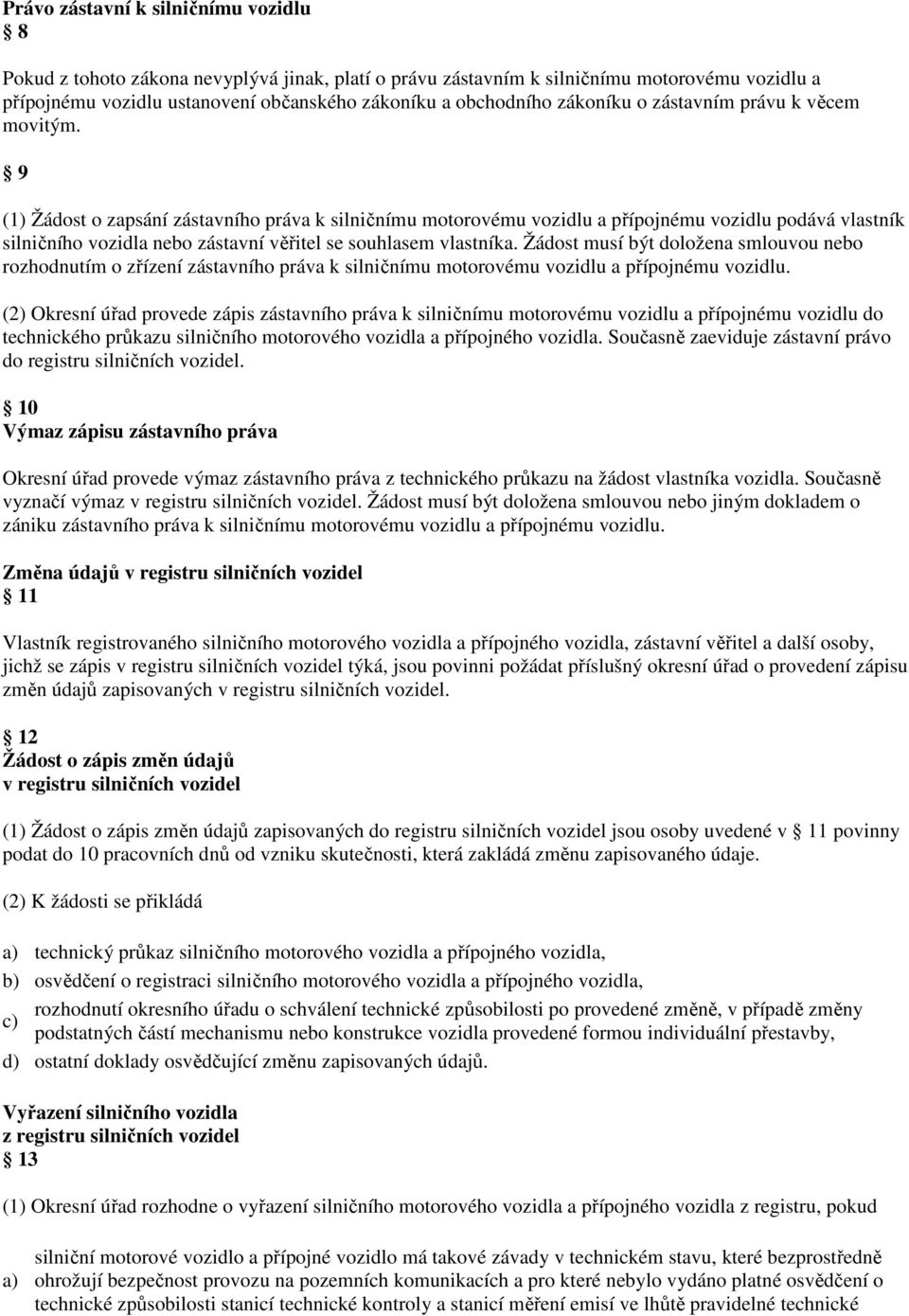 9 (1) Žádost o zapsání zástavního práva k silničnímu motorovému vozidlu a přípojnému vozidlu podává vlastník silničního vozidla nebo zástavní věřitel se souhlasem vlastníka.
