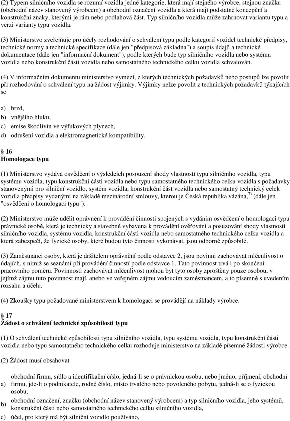 (3) Ministerstvo zveřejňuje pro účely rozhodování o schválení typu podle kategorií vozidel technické předpisy, technické normy a technické specifikace (dále jen "předpisová základna") a soupis údajů