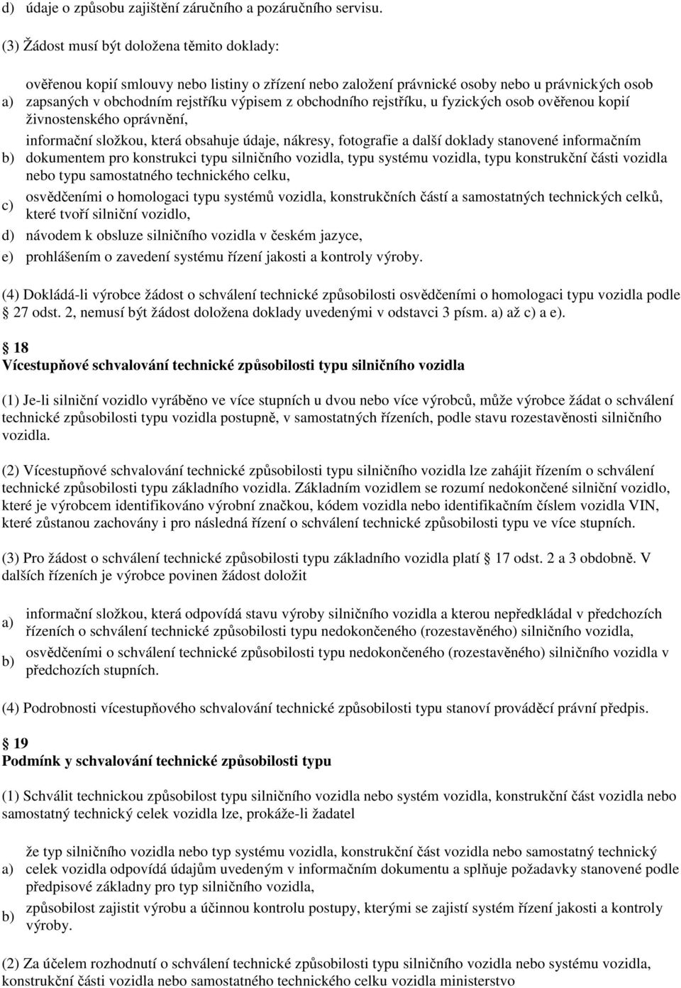 rejstříku, u fyzických osob ověřenou kopií živnostenského oprávnění, informační složkou, která obsahuje údaje, nákresy, fotografie a další doklady stanovené informačním dokumentem pro konstrukci typu