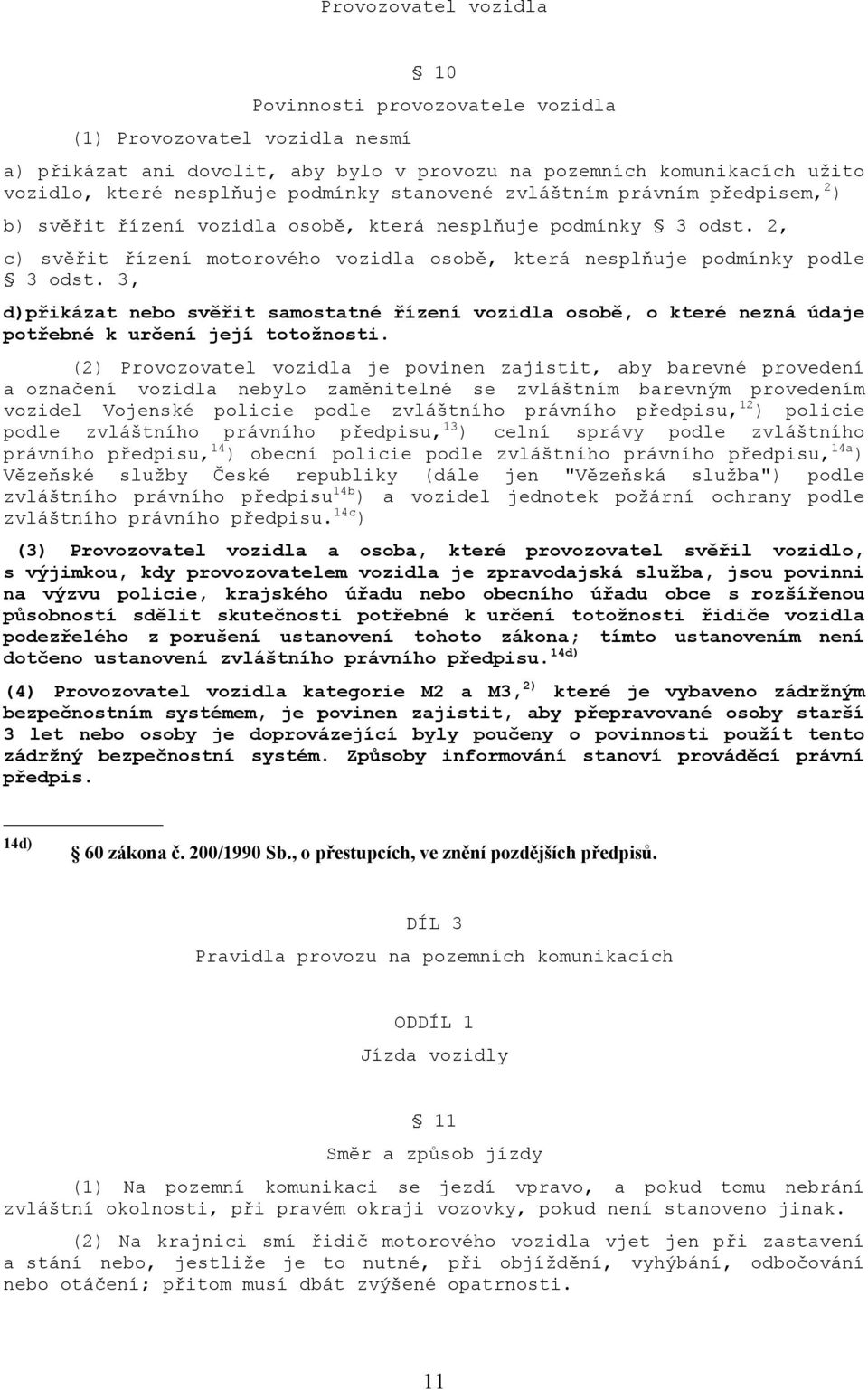 3, d)přikázat nebo svěřit samostatné řízení vozidla osobě, o které nezná údaje potřebné k určení její totožnosti.