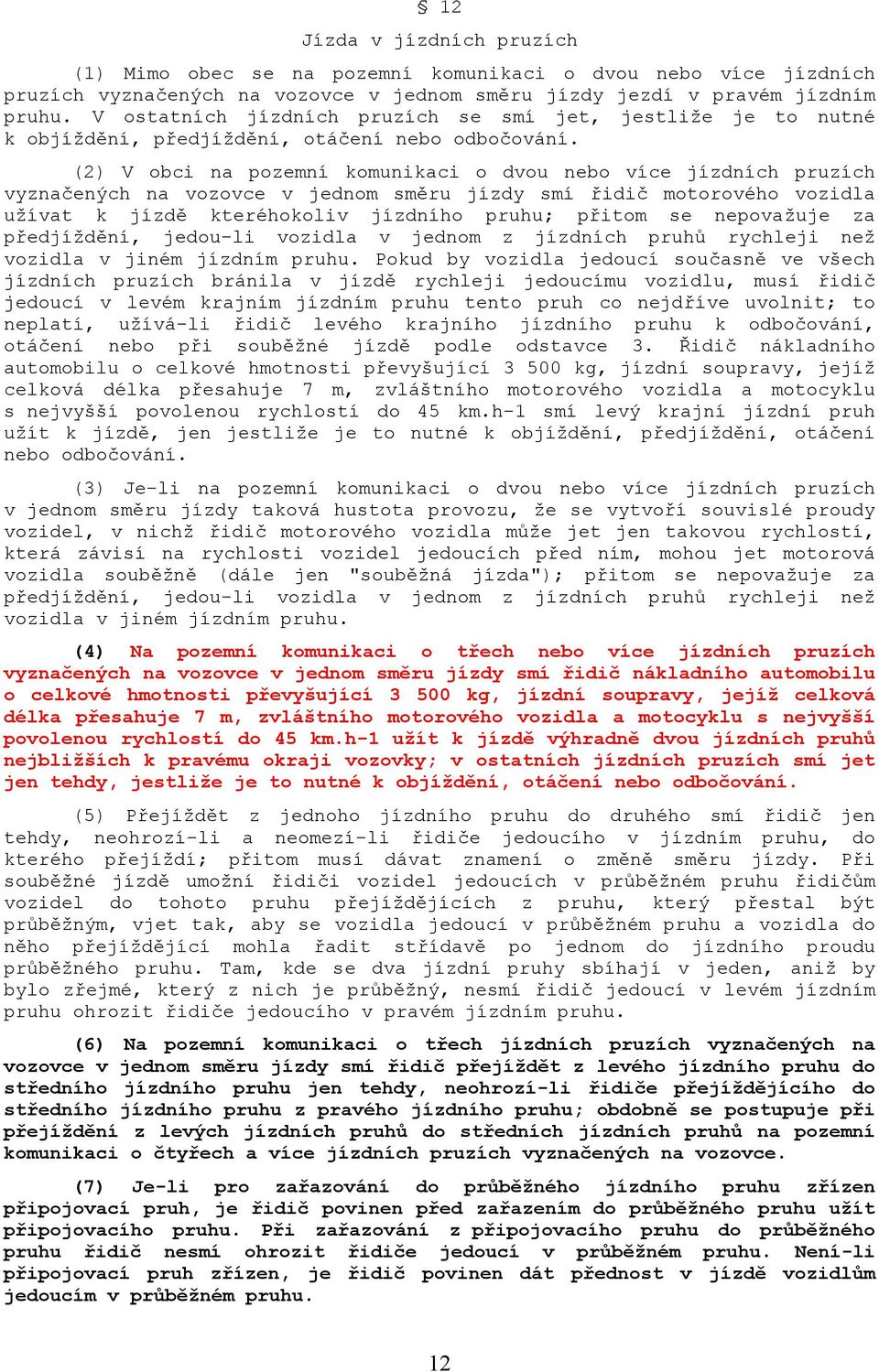 (2) V obci na pozemní komunikaci o dvou nebo více jízdních pruzích vyznačených na vozovce v jednom směru jízdy smí řidič motorového vozidla užívat k jízdě kteréhokoliv jízdního pruhu; přitom se