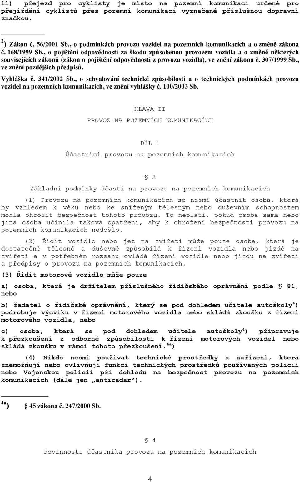 , o pojištění odpovědnosti za škodu způsobenou provozem vozidla a o změně některých souvisejících zákonů (zákon o pojištění odpovědnosti z provozu vozidla), ve znění zákona č. 307/1999 Sb.