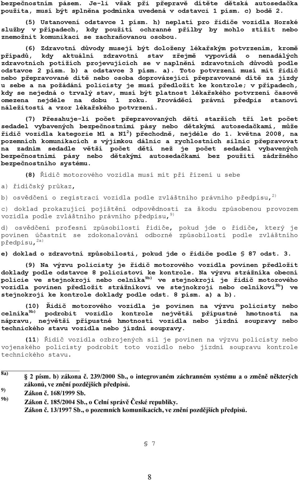 (6) Zdravotní důvody musejí být doloženy lékařským potvrzením, kromě případů, kdy aktuální zdravotní stav zřejmě vypovídá o nenadálých zdravotních potížích projevujících se v naplnění zdravotních