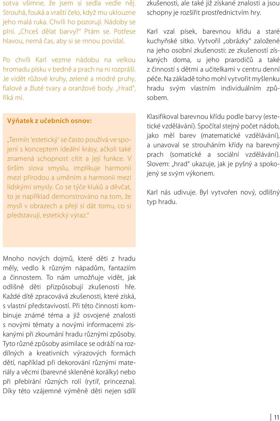 Je vidět růžové kruhy, zelené a modré pruhy, fialové a žluté tvary a oranžové body. Hrad, říká mi.