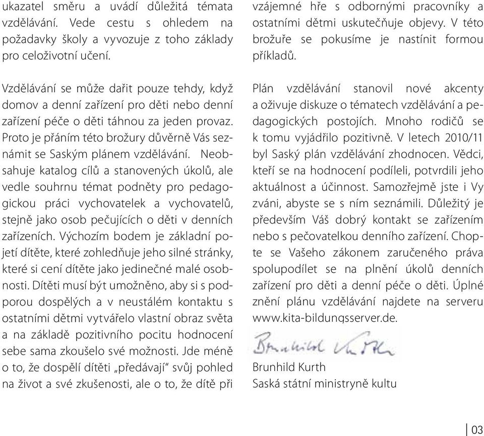 Proto je přáním této brožury důvěrně Vás seznámit se Saským plánem vzdělávání.