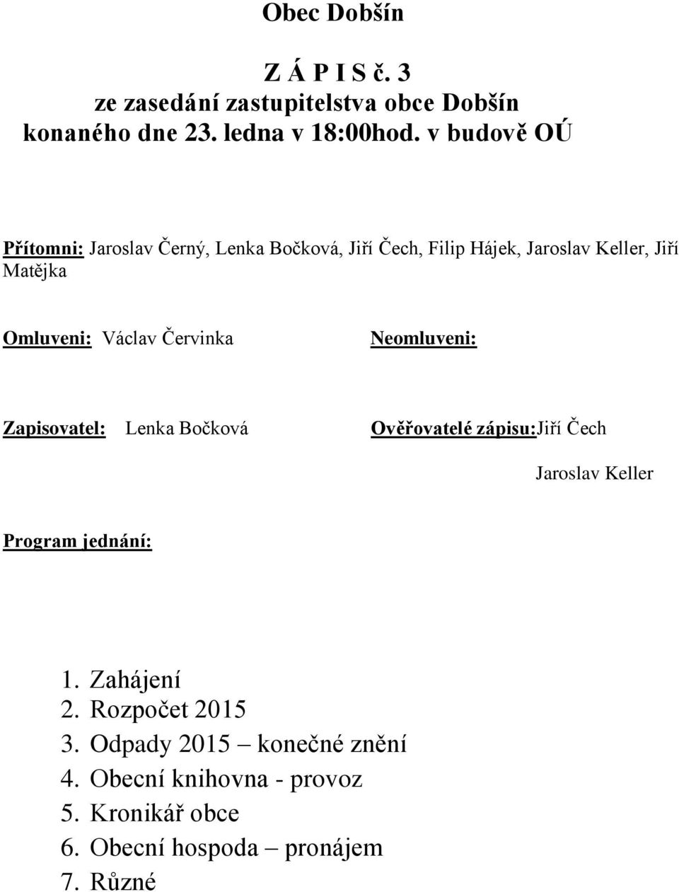 Červinka Neomluveni: Zapisovatel: Lenka Bočková Ověřovatelé zápisu:jiří Čech Program jednání: 1. Zahájení 2.